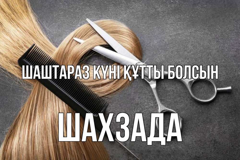 Күн сайын ашық хат с именем, ШАХЗАДА Шаштараз күні құтты болсын волосы Онлайн тегін жүктеп алу тілектері бар керемет карта 