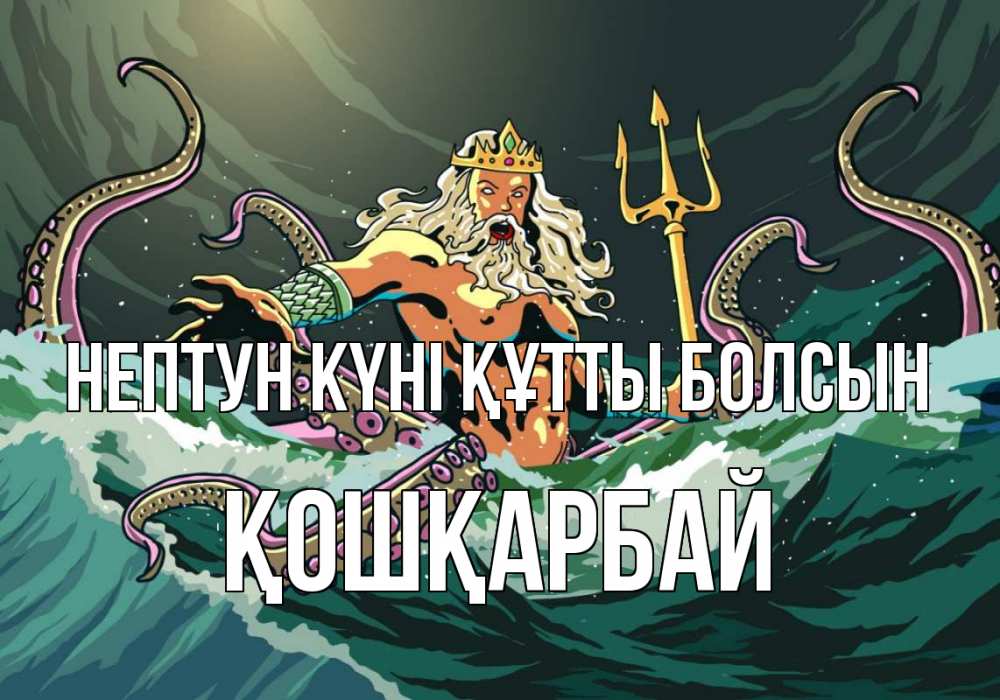 Күн сайын ашық хат с именем, ҚОШҚАРБАЙ нептун күні құтты болсын с днем Нептуна Онлайн тегін жүктеп алу тілектері бар керемет карта 