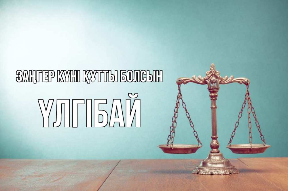 Күн сайын ашық хат с именем, ҮЛГІБАЙ Заңгер күні құтты болсын с днем юриста Онлайн тегін жүктеп алу тілектері бар керемет карта 