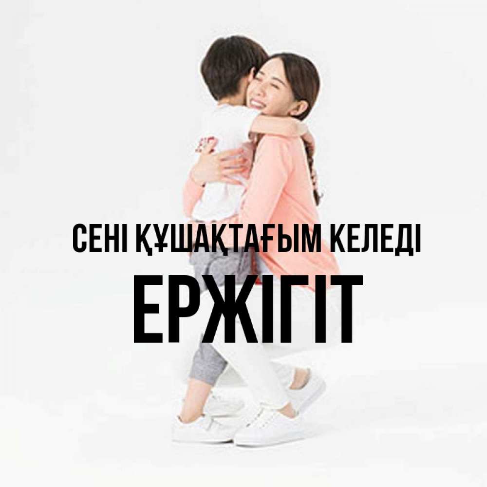 Күн сайын ашық хат с именем, Ержігіт сені құшақтағым келеді соскучилась по сыну Онлайн тегін жүктеп алу тілектері бар керемет карта 