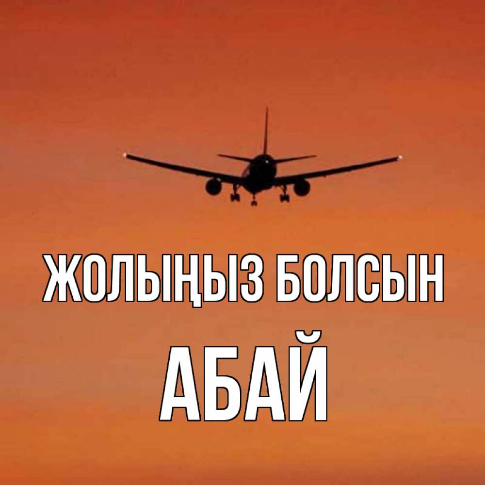 Күн сайын ашық хат с именем, Абай Жолыңыз болсын силуэт самолета Онлайн тегін жүктеп алу тілектері бар керемет карта 