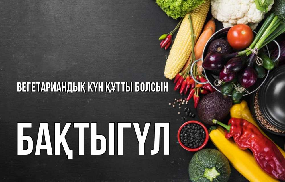 Күн сайын ашық хат с именем, БАҚТЫГҮЛ Вегетариандық күн құтты болсын день вегана Онлайн тегін жүктеп алу тілектері бар керемет карта 