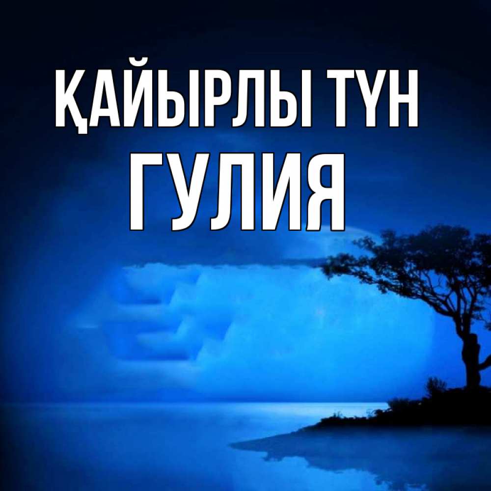 Күн сайын ашық хат с именем, Гулия Қайырлы түн ночное побережье Онлайн тегін жүктеп алу тілектері бар керемет карта 