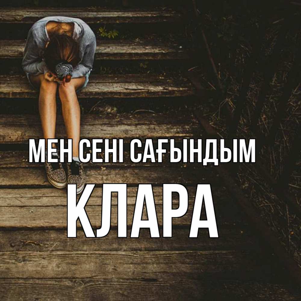 Күн сайын ашық хат с именем, КЛАРА Мен сені сағындым грущу Онлайн тегін жүктеп алу тілектері бар керемет карта 