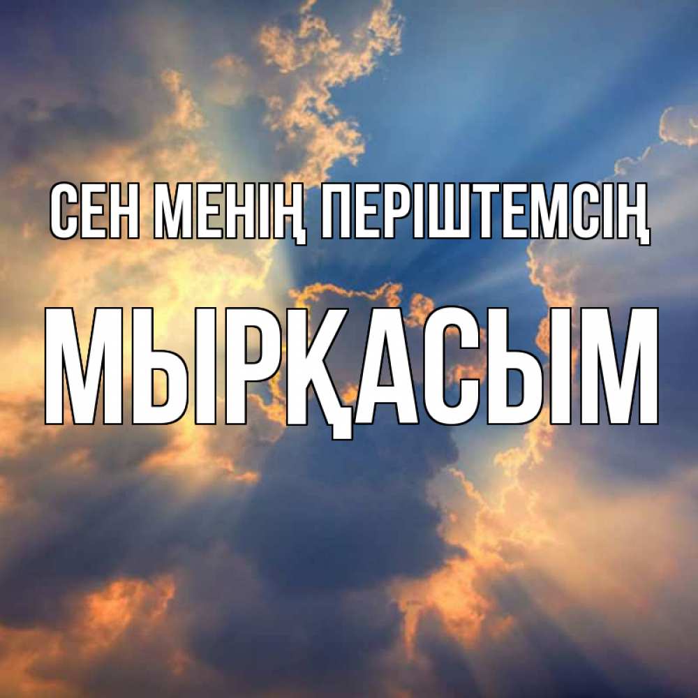 Күн сайын ашық хат с именем, МЫРҚАСЫМ Сен менің періштемсің ангельский свет сквозь облака Онлайн тегін жүктеп алу тілектері бар керемет карта 
