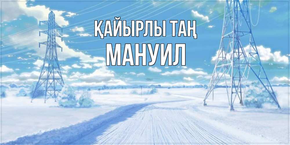 Күн сайын ашық хат с именем, Мануил Қайырлы таң зимняя открытка Онлайн тегін жүктеп алу тілектері бар керемет карта 