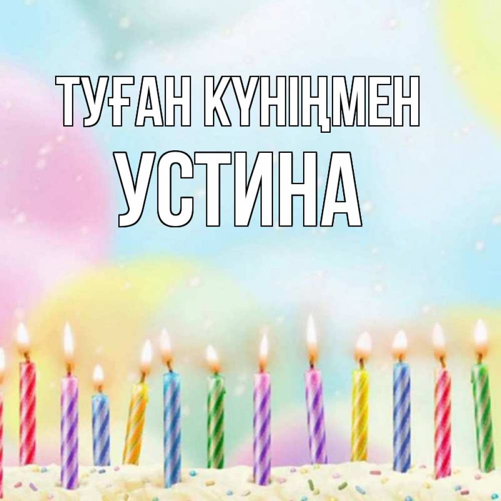 Күн сайын ашық хат с именем, Устина Туған күніңмен разноцветное Онлайн тегін жүктеп алу тілектері бар керемет карта 