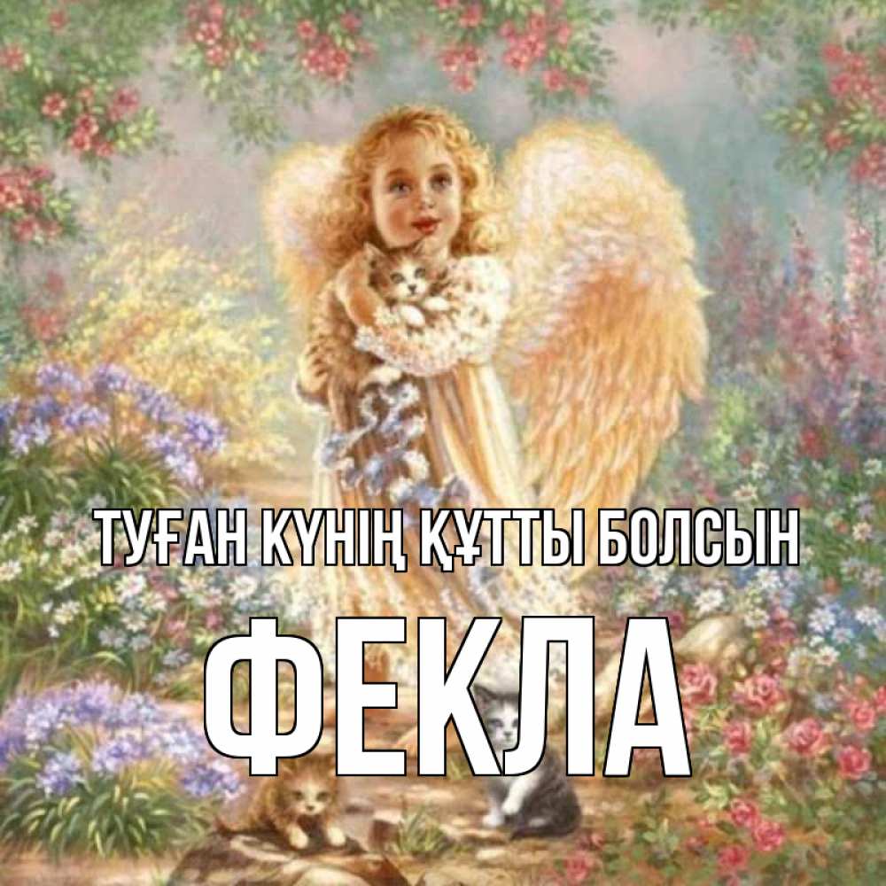 Күн сайын ашық хат с именем, Фекла Туған күнің құтты болсын держит котенка Онлайн тегін жүктеп алу тілектері бар керемет карта 
