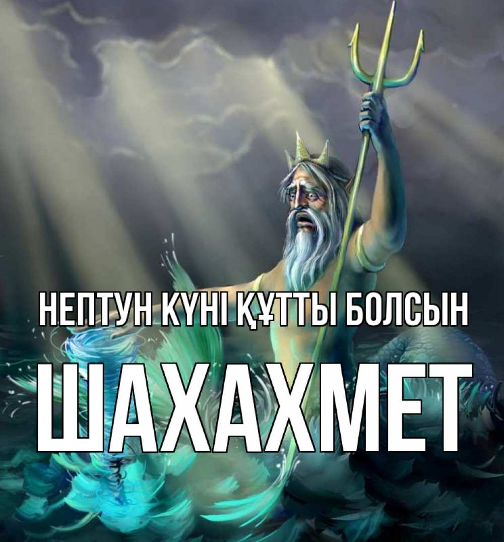 Күн сайын ашық хат с именем, ШАХАХМЕТ нептун күні құтты болсын с днем Нептуна Онлайн тегін жүктеп алу тілектері бар керемет карта 