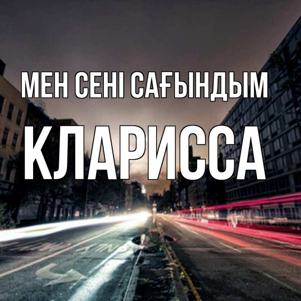 Күн сайын ашық хат с именем, Кларисса Мен сені сағындым приезжай Онлайн тегін жүктеп алу тілектері бар керемет карта 