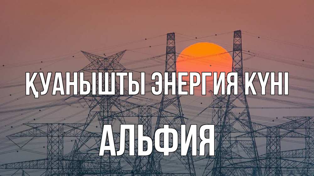 Күн сайын ашық хат с именем, Альфия Қуанышты энергия күні Закат, энергетика Онлайн тегін жүктеп алу тілектері бар керемет карта 