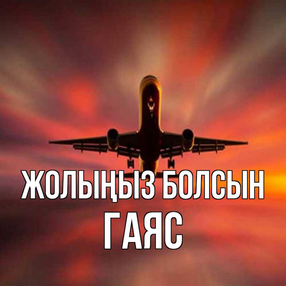 Күн сайын ашық хат с именем, Гаяс Жолыңыз болсын самолет набирает высоту Онлайн тегін жүктеп алу тілектері бар керемет карта 