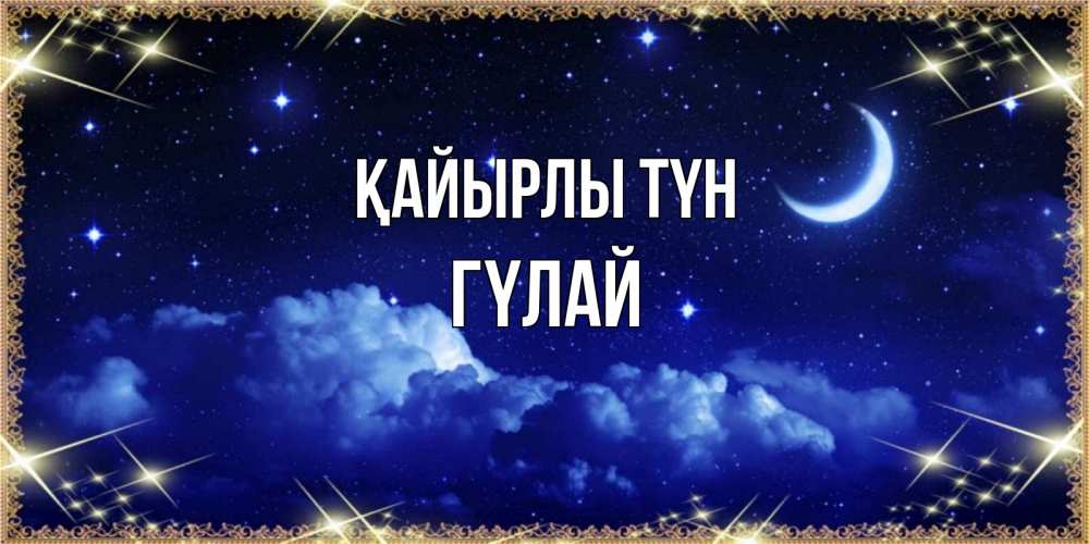 Күн сайын ашық хат с именем, ГҮЛАЙ Қайырлы түн хорошо выспаться и удачной ночи Онлайн тегін жүктеп алу тілектері бар керемет карта 