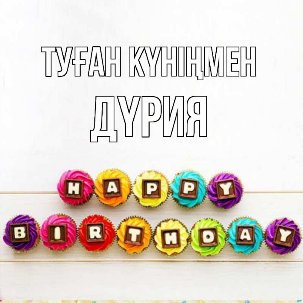 Күн сайын ашық хат с именем, ДҮРИЯ Туған күніңмен из кексов и шоколада Онлайн тегін жүктеп алу тілектері бар керемет карта 