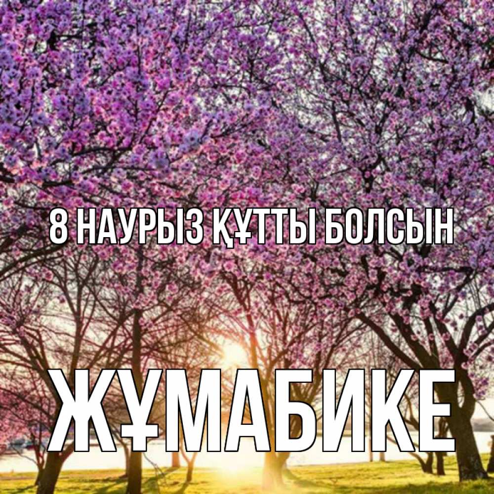 Күн сайын ашық хат с именем, ЖҰМАБИКЕ 8 наурыз құтты болсын международный женский день Онлайн тегін жүктеп алу тілектері бар керемет карта 