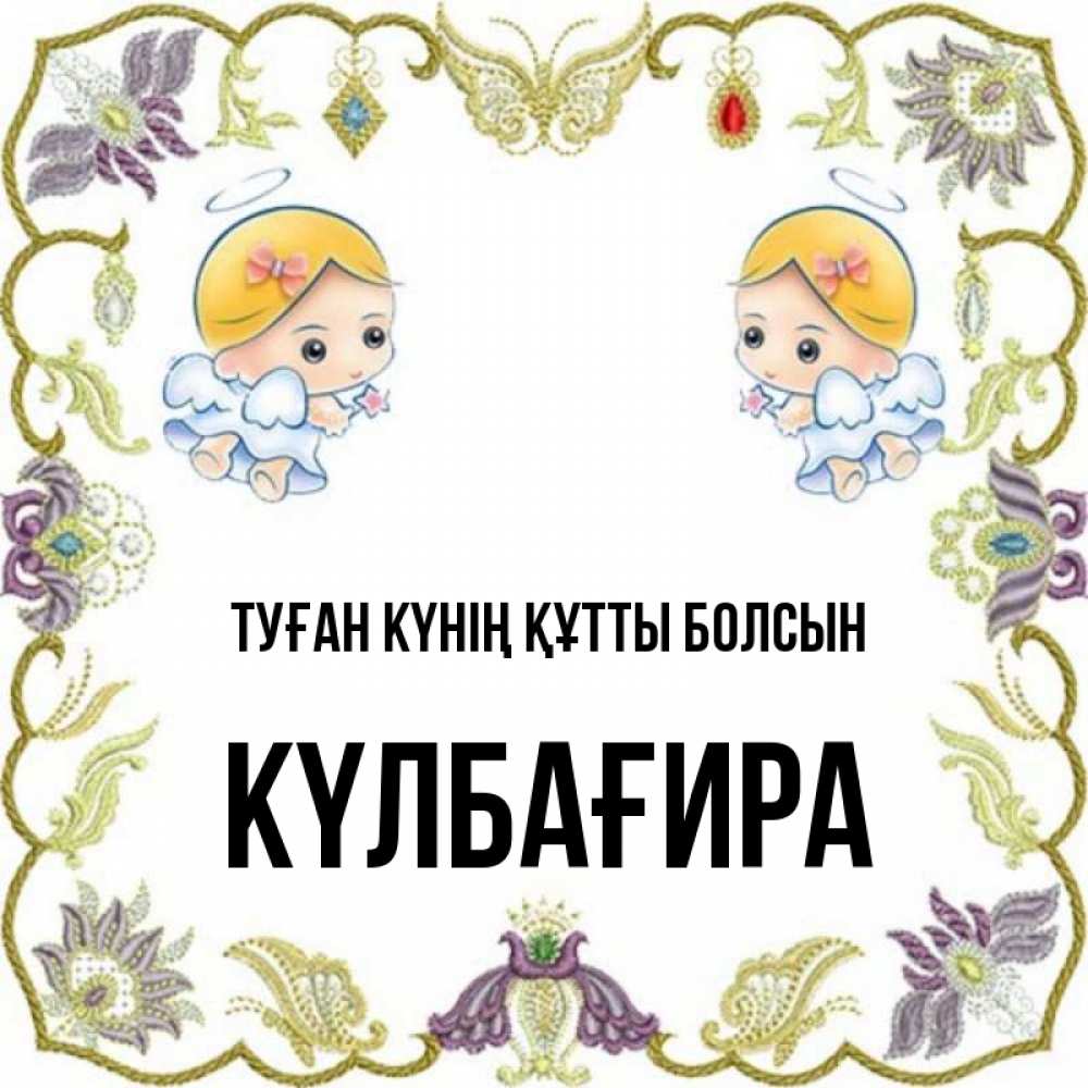 Күн сайын ашық хат с именем, КҮЛБАҒИРА Туған күнің құтты болсын маленькие ангелы с крылышками Онлайн тегін жүктеп алу тілектері бар керемет карта 