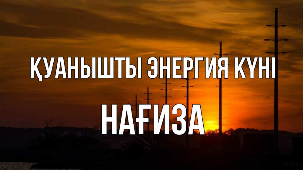 Күн сайын ашық хат с именем, НАҒИЗА Қуанышты энергия күні столбы провода закат Онлайн тегін жүктеп алу тілектері бар керемет карта 