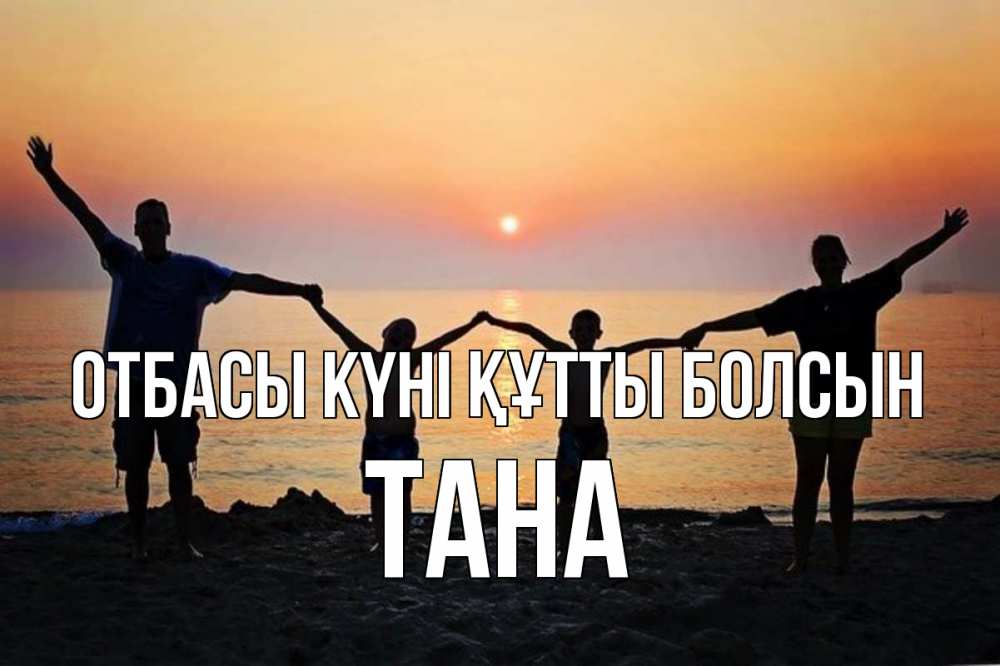 Күн сайын ашық хат с именем, ТАНА отбасы күні құтты болсын мама, папа, дети, дочка,сын, море, пляж, закат Онлайн тегін жүктеп алу тілектері бар керемет карта 
