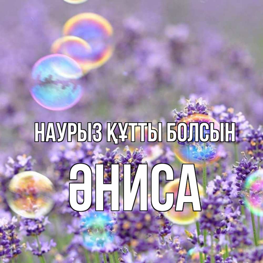 Күн сайын ашық хат с именем, ӘНИСА Наурыз құтты болсын цветы Онлайн тегін жүктеп алу тілектері бар керемет карта 