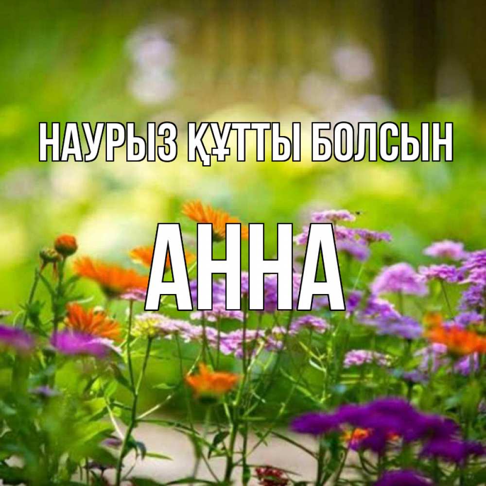 Күн сайын ашық хат с именем, Анна Наурыз құтты болсын цветы Онлайн тегін жүктеп алу тілектері бар керемет карта 
