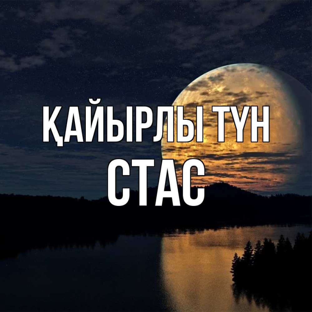 Күн сайын ашық хат с именем, Стас Қайырлы түн речка Онлайн тегін жүктеп алу тілектері бар керемет карта 