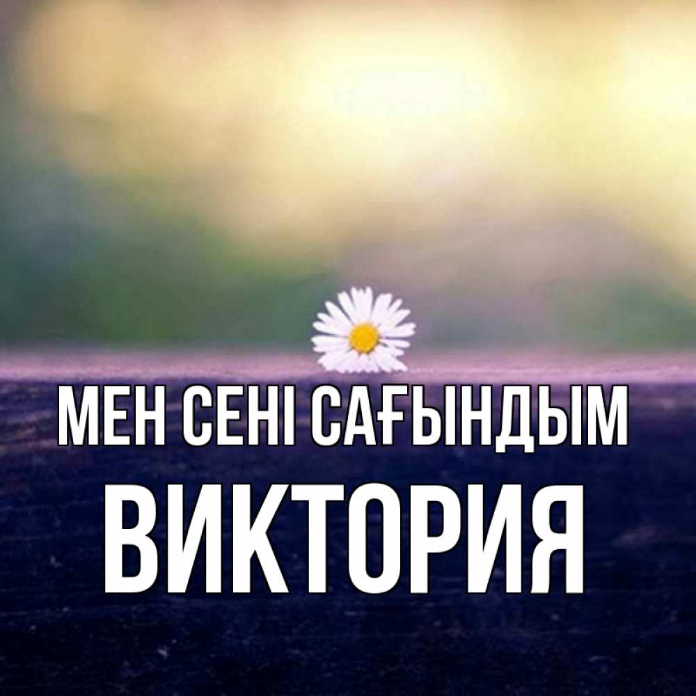 Күн сайын ашық хат с именем, Виктория Мен сені сағындым приходи в гости Онлайн тегін жүктеп алу тілектері бар керемет карта 