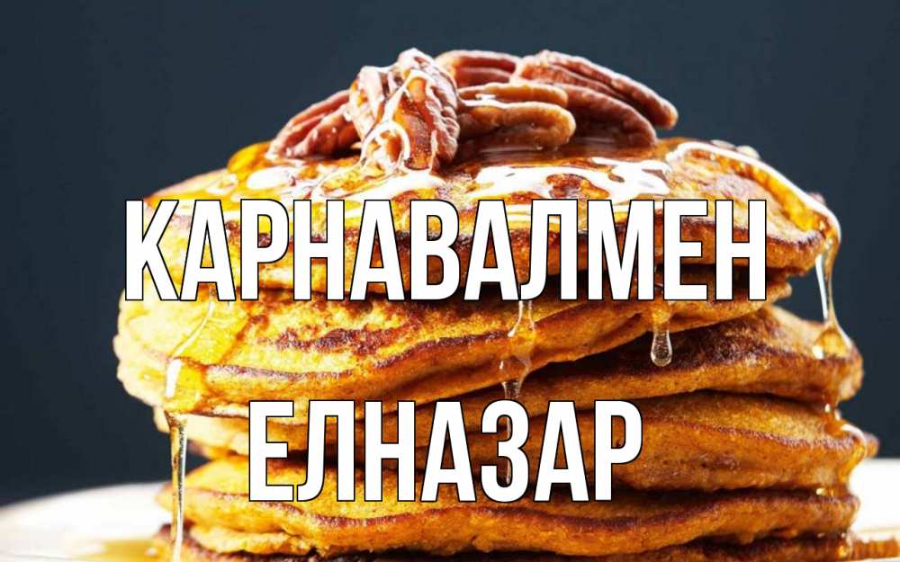 Күн сайын ашық хат с именем, Елназар Карнавалмен блины Онлайн тегін жүктеп алу тілектері бар керемет карта 
