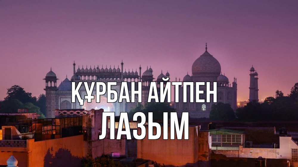 Күн сайын ашық хат с именем, ЛАЗЫМ Құрбан айтпен мечеть Онлайн тегін жүктеп алу тілектері бар керемет карта 