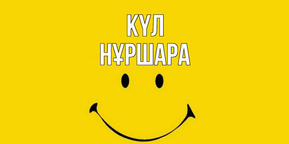 Күн сайын ашық хат с именем, НҰРШАРА күл радость и улыбка Онлайн тегін жүктеп алу тілектері бар керемет карта 
