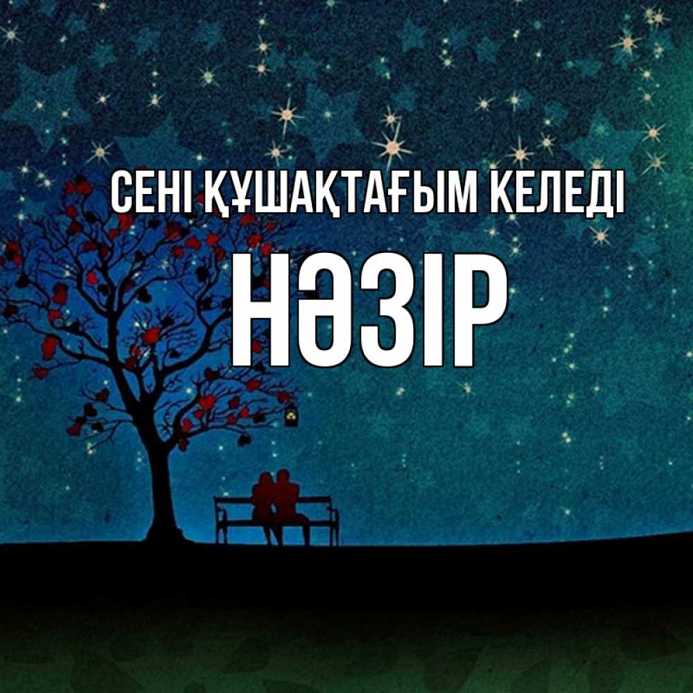 Күн сайын ашық хат с именем, НӘЗІР сені құшақтағым келеді много звезд Онлайн тегін жүктеп алу тілектері бар керемет карта 