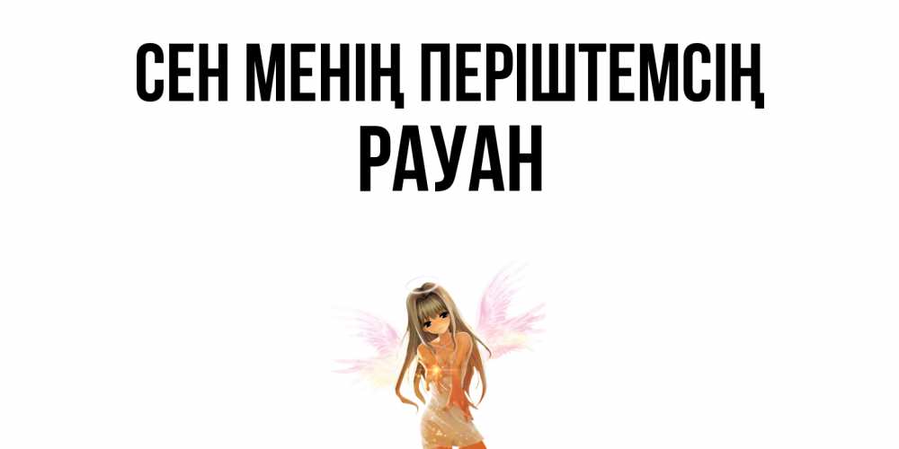 Күн сайын ашық хат с именем, РАУАН Сен менің періштемсің ангел, аниме Онлайн тегін жүктеп алу тілектері бар керемет карта 