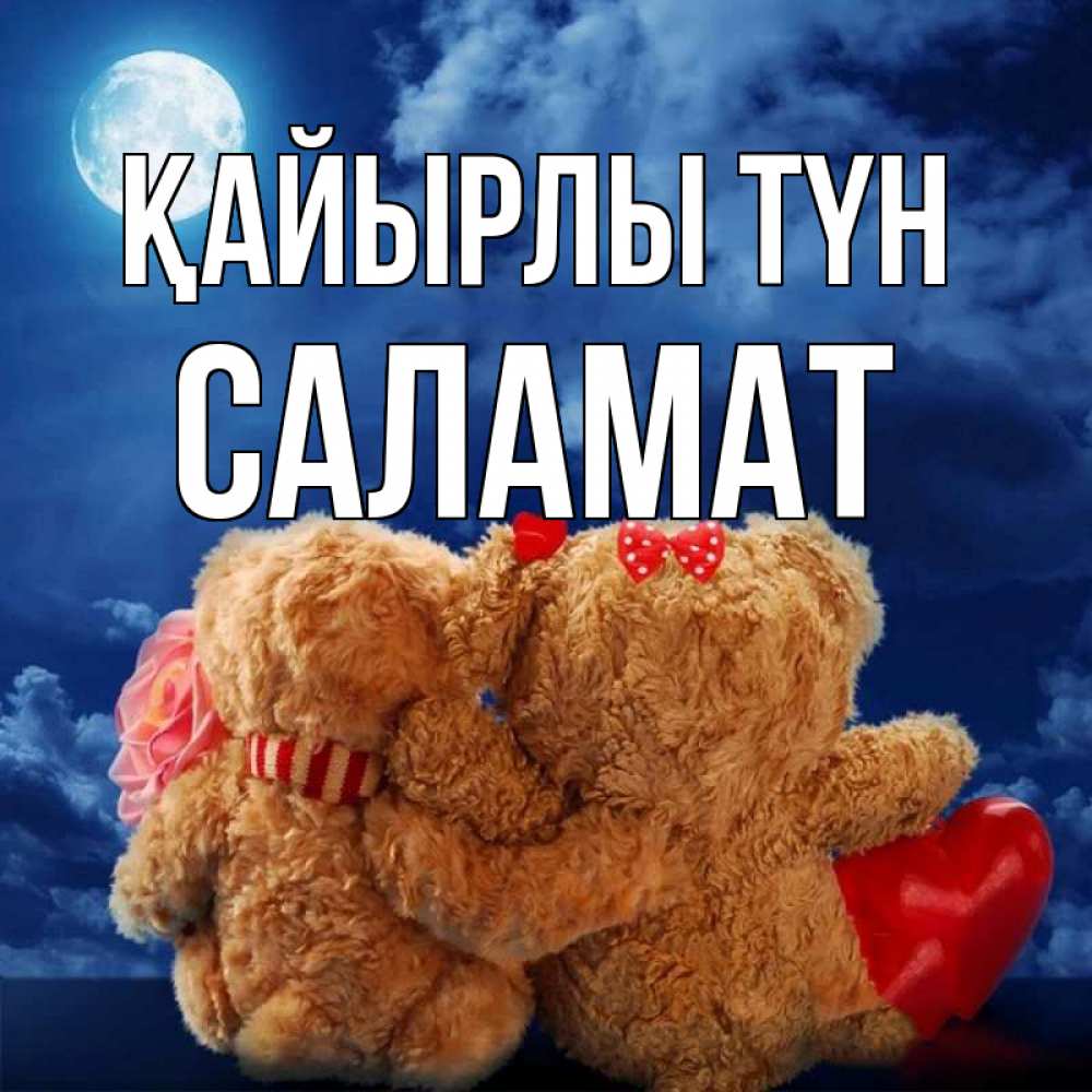 Күн сайын ашық хат с именем, САЛАМАТ Қайырлы түн плюшевые Онлайн тегін жүктеп алу тілектері бар керемет карта 