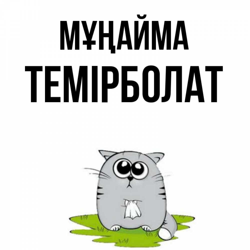Күн сайын ашық хат с именем, ТЕМІРБОЛАТ Мұңайма грустный котяра Онлайн тегін жүктеп алу тілектері бар керемет карта 