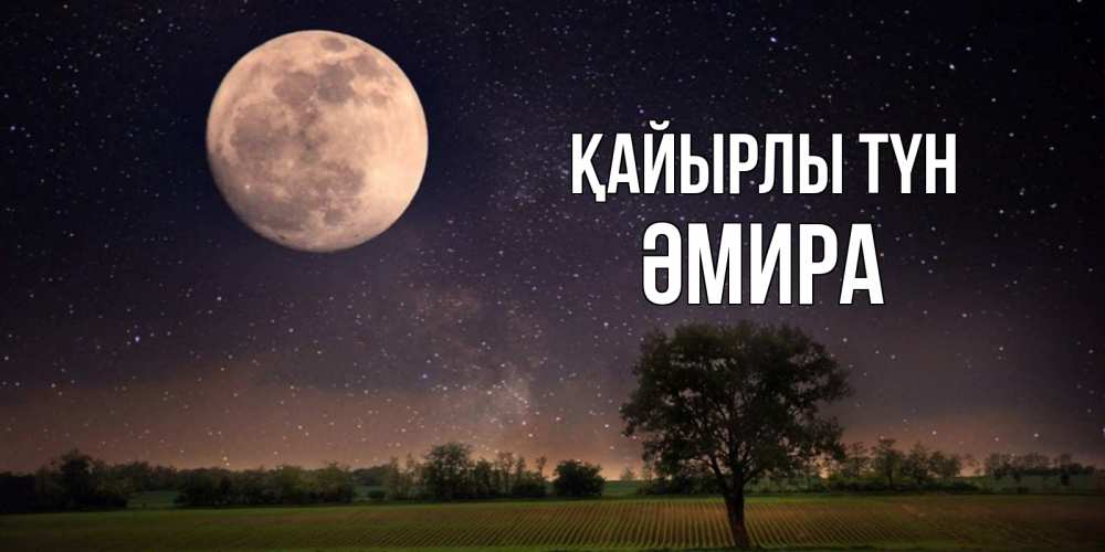 Күн сайын ашық хат с именем, ӘМИРА Қайырлы түн ночные открытки с луной Онлайн тегін жүктеп алу тілектері бар керемет карта 