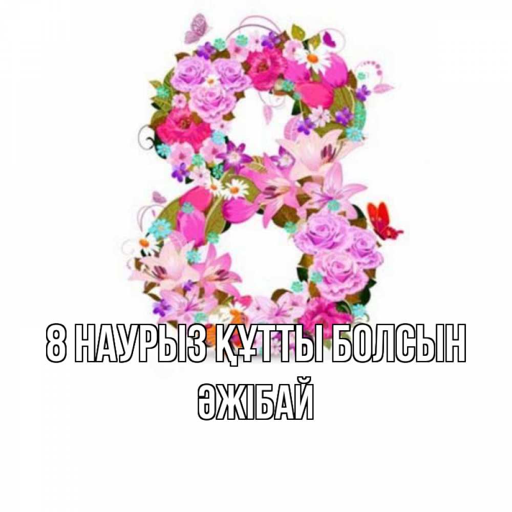 Күн сайын ашық хат с именем, Әжібай 8 наурыз құтты болсын международный женский день Онлайн тегін жүктеп алу тілектері бар керемет карта 
