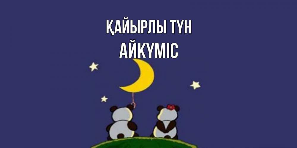 Күн сайын ашық хат с именем, АЙКҮМІС Қайырлы түн открытка с пожеланиями хорошо выспаться Онлайн тегін жүктеп алу тілектері бар керемет карта 