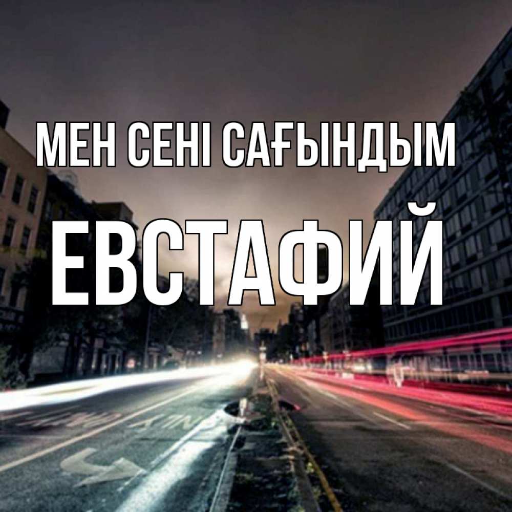 Күн сайын ашық хат с именем, Евстафий Мен сені сағындым приезжай Онлайн тегін жүктеп алу тілектері бар керемет карта 