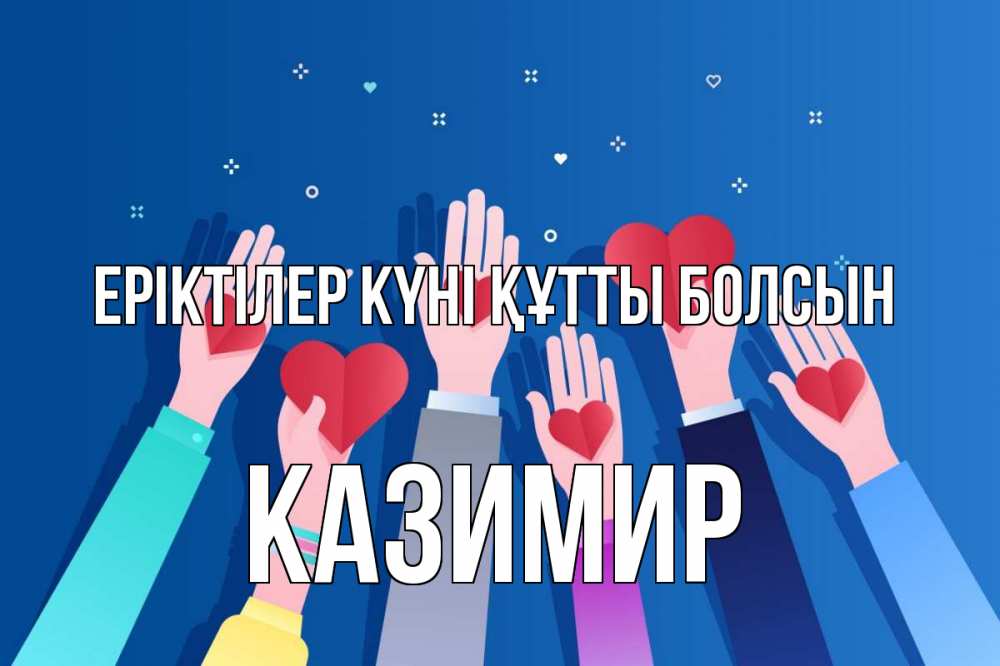 Күн сайын ашық хат с именем, Казимир Еріктілер күні құтты болсын С днем волонтера Онлайн тегін жүктеп алу тілектері бар керемет карта 