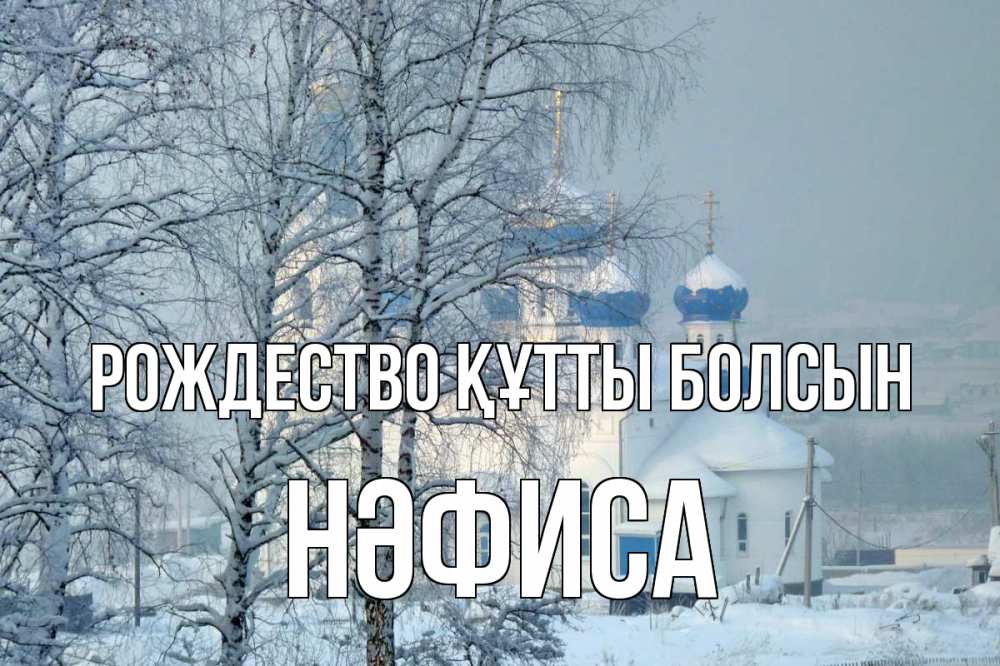 Күн сайын ашық хат с именем, НӘФИСА Рождество құтты болсын храм, зима Онлайн тегін жүктеп алу тілектері бар керемет карта 