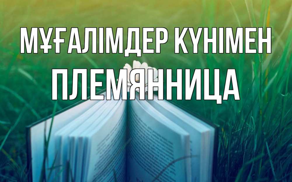 Күн сайын ашық хат с именем, Племянница Мұғалімдер күнімен с днем учителя Онлайн тегін жүктеп алу тілектері бар керемет карта 
