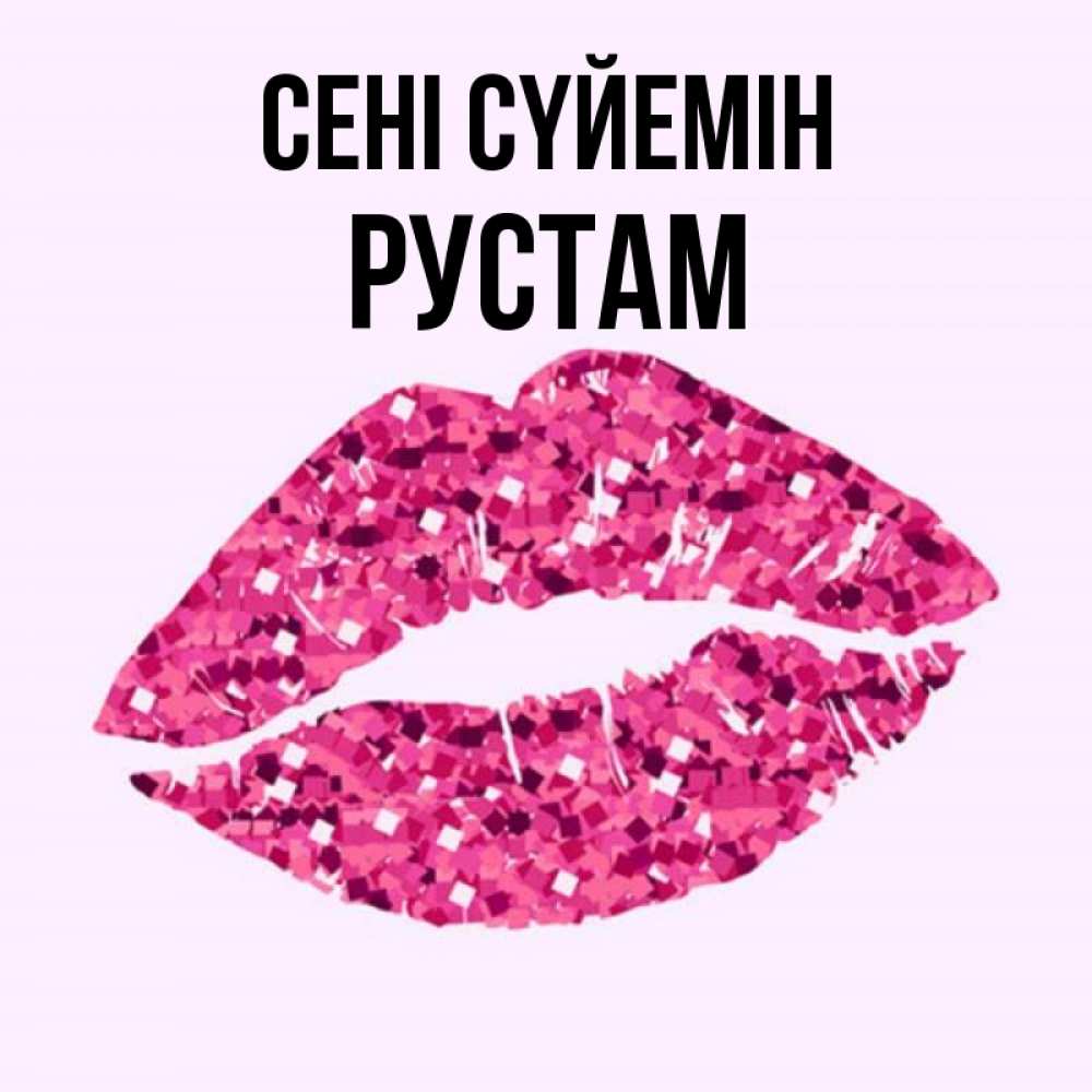 Күн сайын ашық хат с именем, Рустам Сені сүйемін открытка с женскими губами и поцелуем для парня Онлайн тегін жүктеп алу тілектері бар керемет карта 