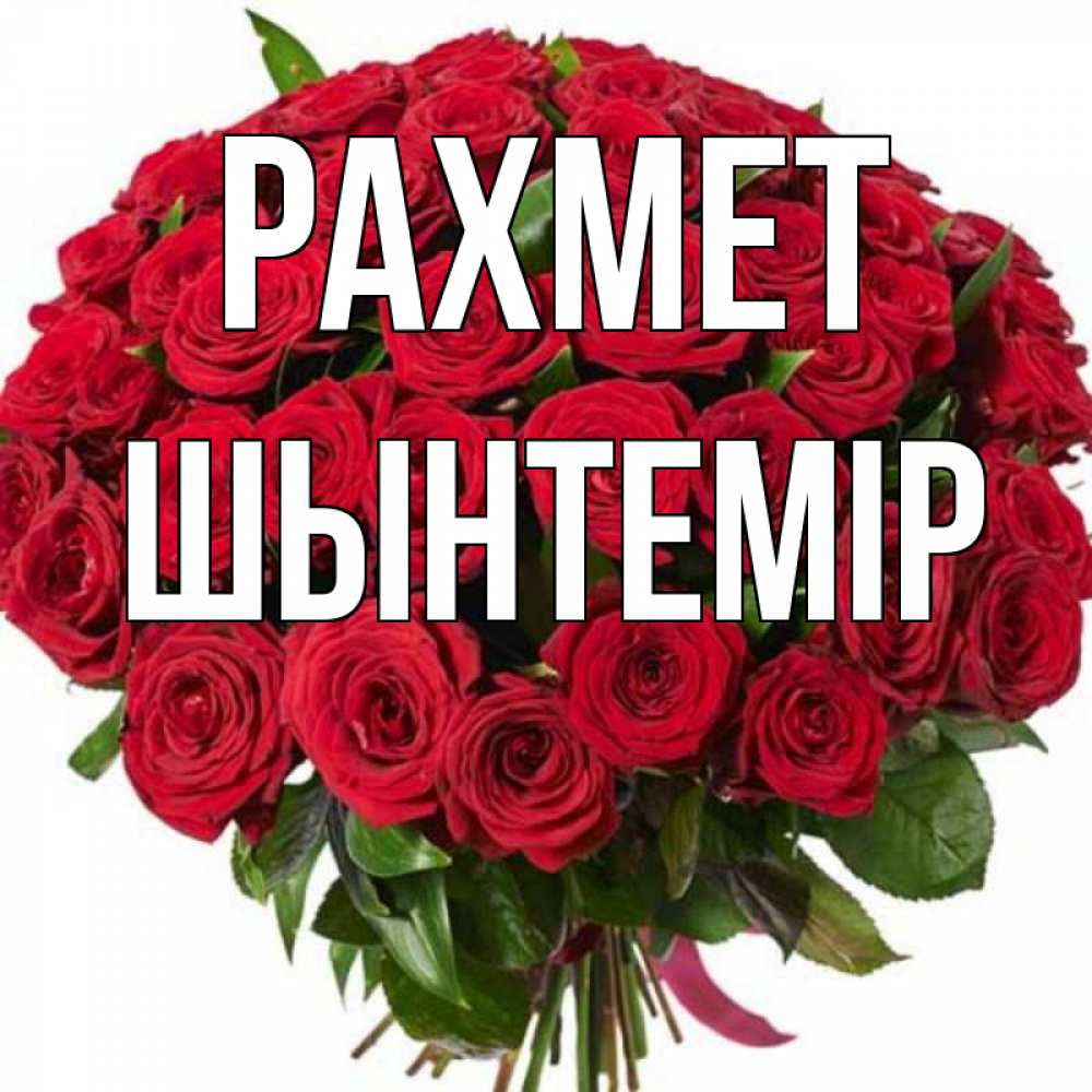 Күн сайын ашық хат с именем, ШЫНТЕМІР рахмет букет красных роз Онлайн тегін жүктеп алу тілектері бар керемет карта 