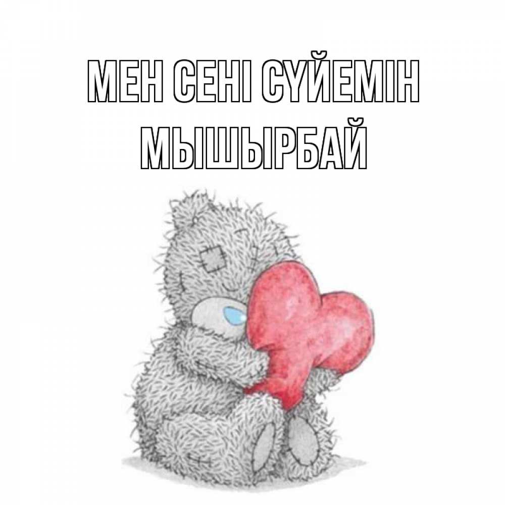 Күн сайын ашық хат с именем, МЫШЫРБАЙ Мен сені сүйемін открытка для любимой девушки или парня с медвежонком Тедди Онлайн тегін жүктеп алу тілектері бар керемет карта 