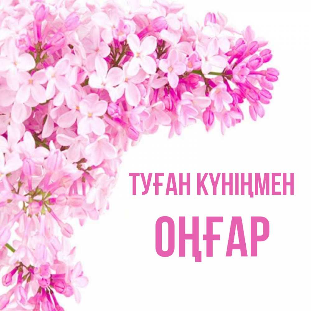 Күн сайын ашық хат с именем, ОҢҒАР Туған күніңмен Сирень на белом фоне Онлайн тегін жүктеп алу тілектері бар керемет карта 