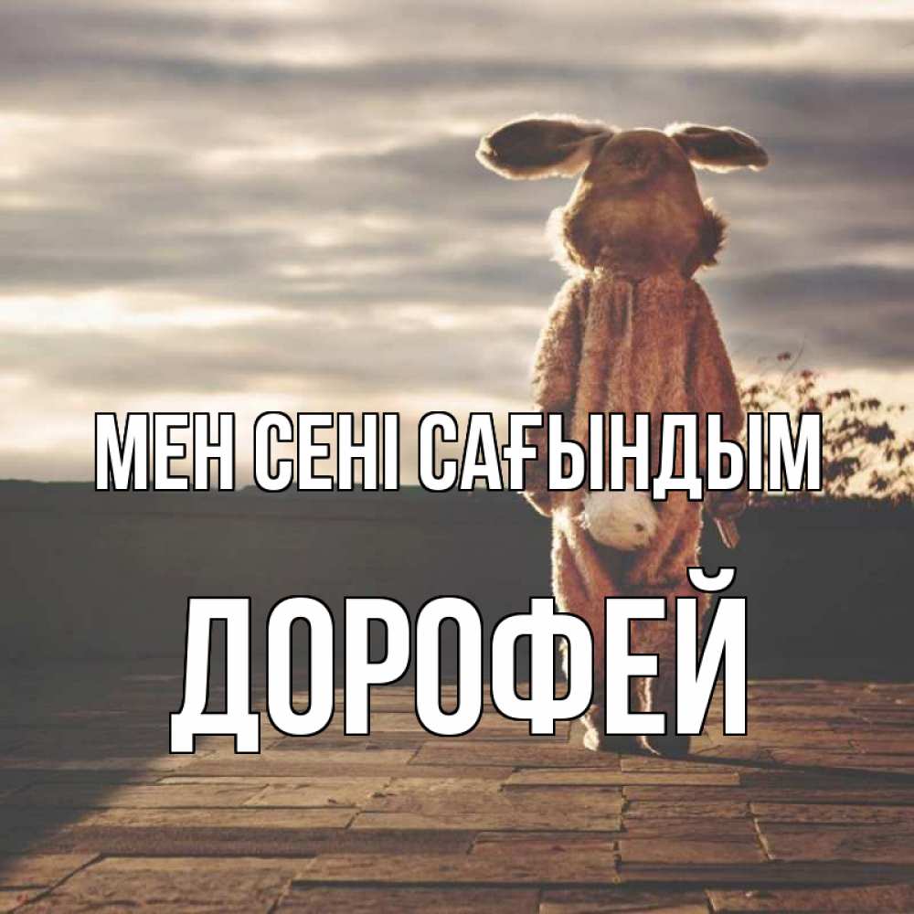 Күн сайын ашық хат с именем, Дорофей Мен сені сағындым даже в костюме зайца Онлайн тегін жүктеп алу тілектері бар керемет карта 