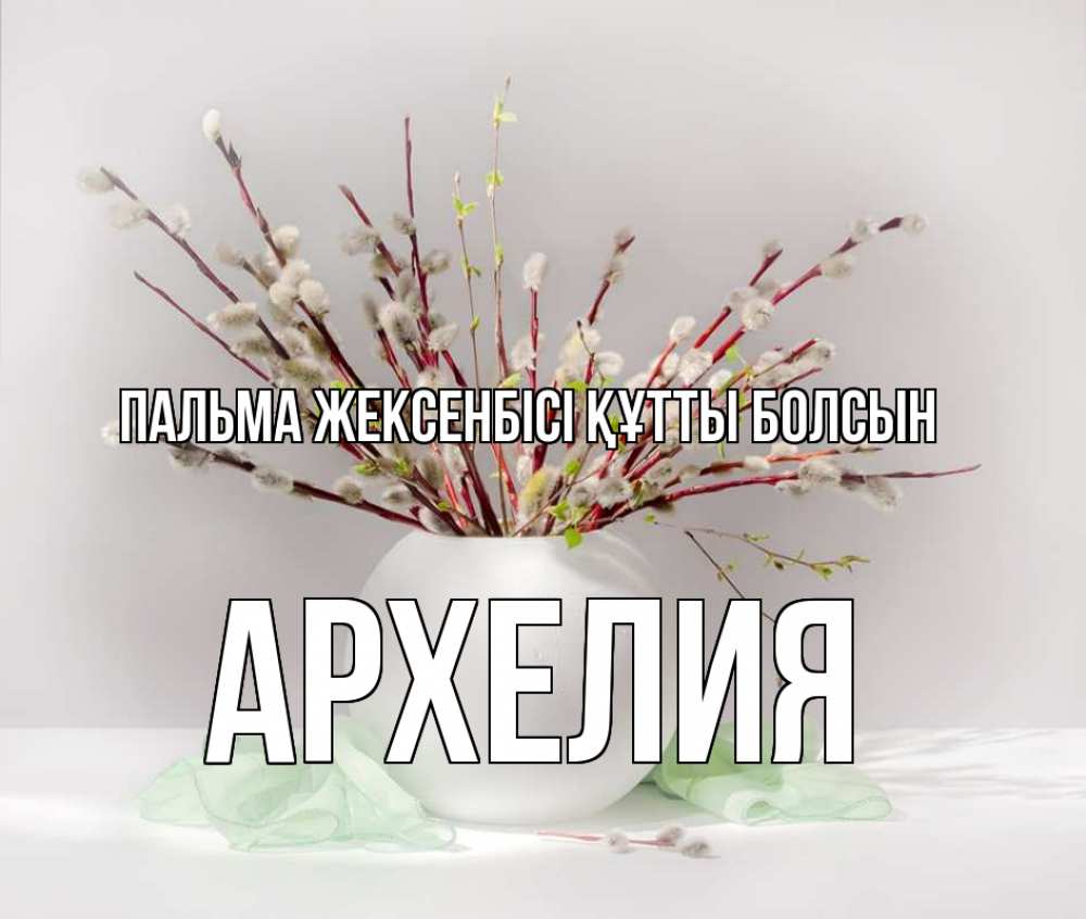 Күн сайын ашық хат с именем, Архелия Пальма жексенбісі құтты болсын верба Онлайн тегін жүктеп алу тілектері бар керемет карта 
