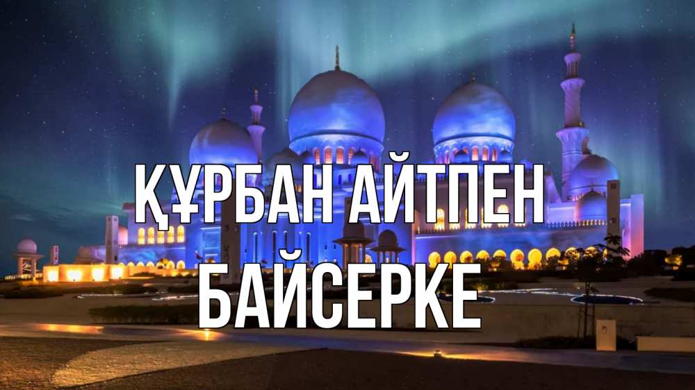 Күн сайын ашық хат с именем, Байсерке Құрбан айтпен мечеть Онлайн тегін жүктеп алу тілектері бар керемет карта 