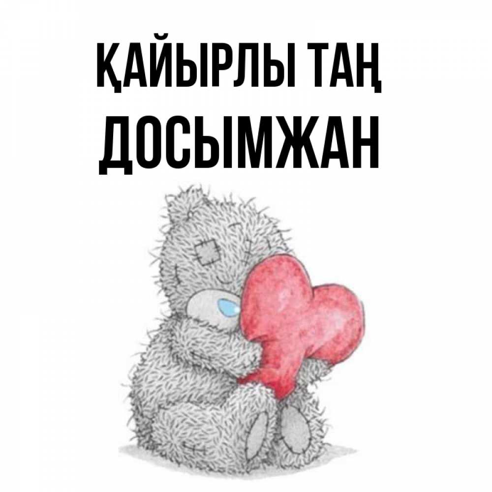 Күн сайын ашық хат с именем, Досымжан Қайырлы таң плюшевые игрушки Онлайн тегін жүктеп алу тілектері бар керемет карта 