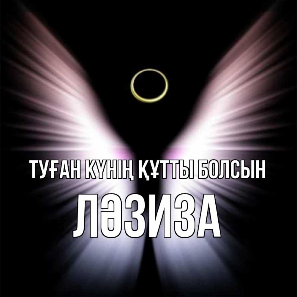 Күн сайын ашық хат с именем, ЛӘЗИЗА Туған күнің құтты болсын ангел из света Онлайн тегін жүктеп алу тілектері бар керемет карта 