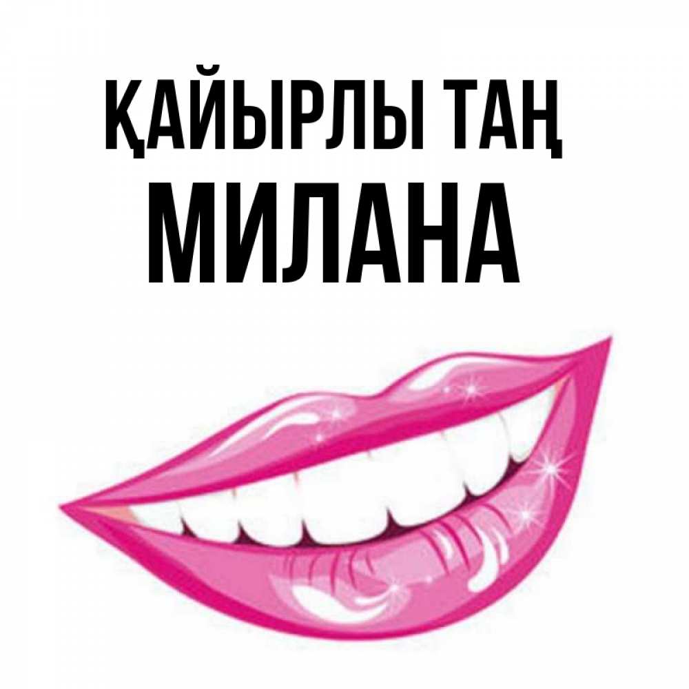 Күн сайын ашық хат с именем, Милана Қайырлы таң розовые губы и белые зубы Онлайн тегін жүктеп алу тілектері бар керемет карта 